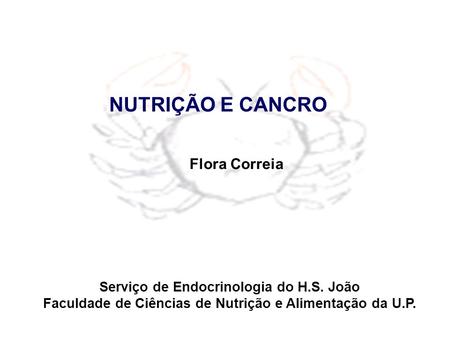 NUTRIÇÃO E CANCRO Flora Correia Serviço de Endocrinologia do H.S. João