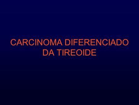 CARCINOMA DIFERENCIADO DA TIREOIDE