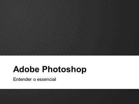 Adobe Photoshop Entender o essencial.