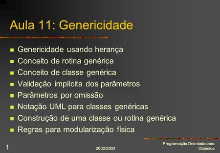 2002/2003 Programação Orientada para Objectos 1 Aula 11: Genericidade Genericidade usando herança Conceito de rotina genérica Conceito de classe genérica.