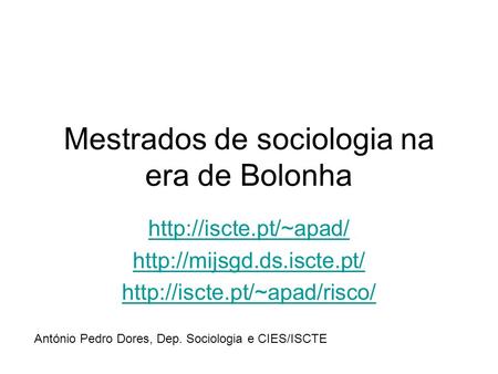 Mestrados de sociologia na era de Bolonha    António Pedro Dores, Dep. Sociologia.