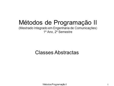 Métodos Programação II 1 Métodos de Programação II (Mestrado Integrado em Engenharia de Comunicações) 1º Ano, 2º Semestre Classes Abstractas.