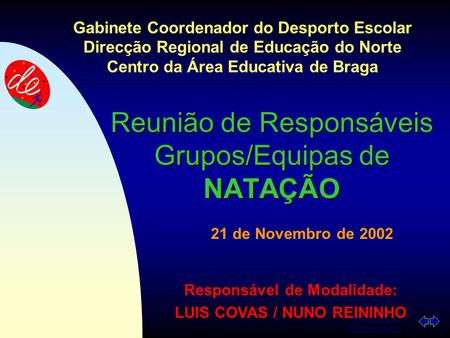 Passar para a primeira página Reunião de Responsáveis Grupos/Equipas de NATAÇÃO 21 de Novembro de 2002 Gabinete Coordenador do Desporto Escolar Direcção.
