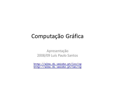 Computação Gráfica Apresentação 2008/09 Luís Paulo Santos