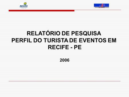 RELATÓRIO DE PESQUISA PERFIL DO TURISTA DE EVENTOS EM RECIFE - PE 2006.