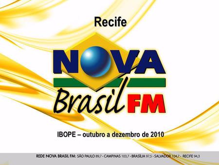 IBOPE – outubro a dezembro de 2010 Recife. Conceito A Nova Brasil FM é uma emissora moderna que nasceu para valorizar o artista brasileiro. Em seu DNA,