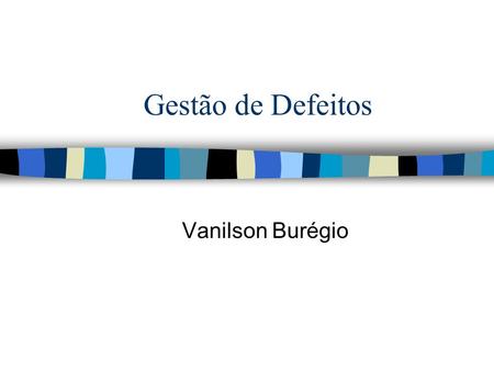 Gestão de Defeitos Vanilson Burégio.