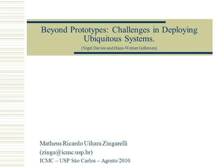 Beyond Prototypes: Challenges in Deploying Ubiquitous Systems. (Nigel Davies and Hans-Werner Gellersen) Matheus Ricardo Uihara Zingarelli