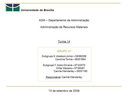 Universidade de Brasília ADM – Departamento de Administração Administração de Recursos Materiais Turma 14 GRUPO 41 13 de setembro de 2009 Subgrupo X: Adelson.