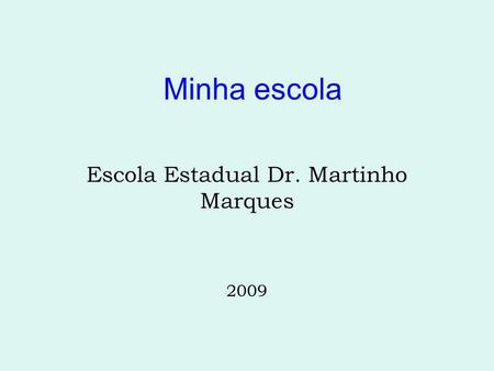 Minha escola Escola Estadual Dr. Martinho Marques 2009.