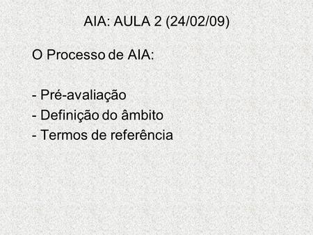 AIA: AULA 2 (24/02/09) O Processo de AIA: - Pré-avaliação