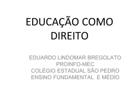 EDUCAÇÃO COMO DIREITO EDUARDO LINDOMAR BREGOLATO PROINFO-MEC