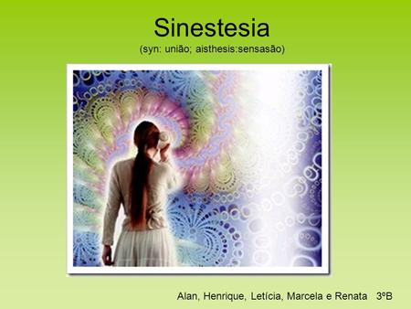 Sinestesia (syn: união; aisthesis:sensasão)
