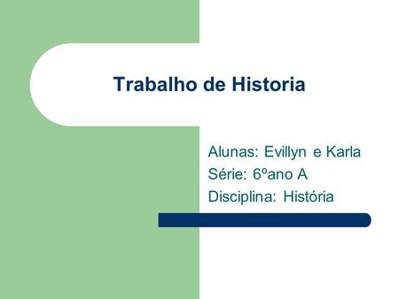 Alunas: Evillyn e Karla Série: 6ºano A Disciplina: História