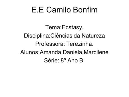 E.E Camilo Bonfim Tema:Ecstasy. Disciplina:Ciências da Natureza