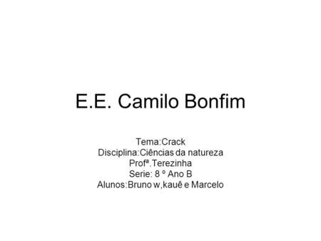 E.E. Camilo Bonfim Tema:Crack Disciplina:Ciências da natureza