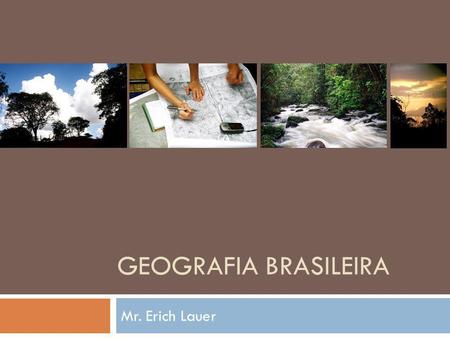 Geografia Brasileira Mr. Erich Lauer.