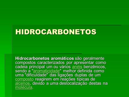 HIDROCARBONETOS Hidrocarbonetos aromáticos são geralmente compostos caracterizados por apresentar como cadeia principal um ou vários anéis benzênicos,