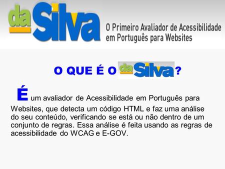 O QUE É O ? É um avaliador de Acessibilidade em Português para Websites, que detecta um código HTML e faz uma análise do seu conteúdo, verificando se está