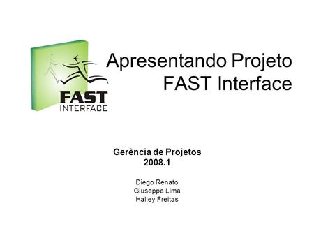Apresentando Projeto FAST Interface Gerência de Projetos 2008.1 Diego Renato Giuseppe Lima Halley Freitas.