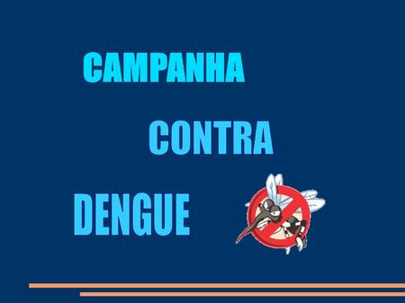 CAMPANHA. FIQUE ATENTO A dengue é uma doença febril aguda causada por um vírus da família Flaviviridae de evolução benigna, na maioria dos casos. Existem.