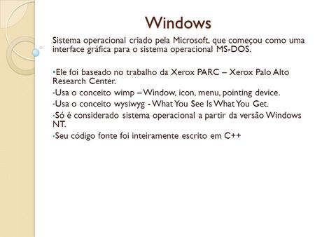 Windows Sistema operacional criado pela Microsoft, que começou como uma interface gráfica para o sistema operacional MS-DOS. Ele foi baseado no trabalho.