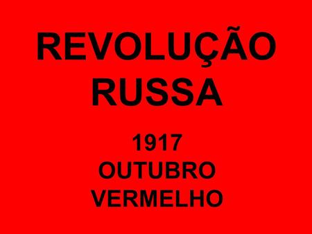 REVOLUÇÃO RUSSA 1917 OUTUBRO VERMELHO.