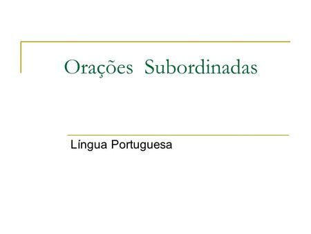 Orações Subordinadas Língua Portuguesa.