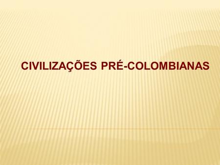 CIVILIZAÇÕES PRÉ-COLOMBIANAS