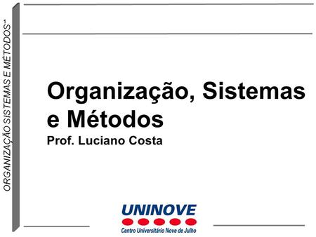 Organização, Sistemas e Métodos Prof. Luciano Costa.