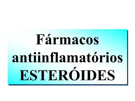 Fármacos antiinflamatórios ESTERÓIDES.