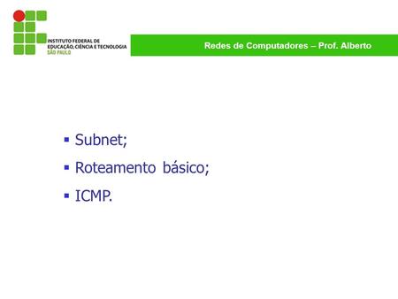 Subnet; Roteamento básico; ICMP..
