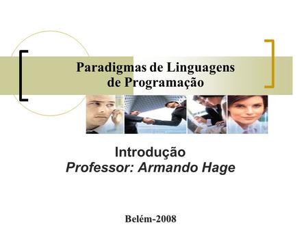 Paradigmas de Linguagens de Programação Introdução Professor: Armando Hage Belém-2008.