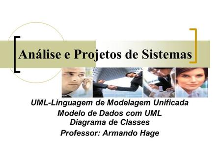 Análise e Projetos de Sistemas UML-Linguagem de Modelagem Unificada Modelo de Dados com UML Diagrama de Classes Professor: Armando Hage.