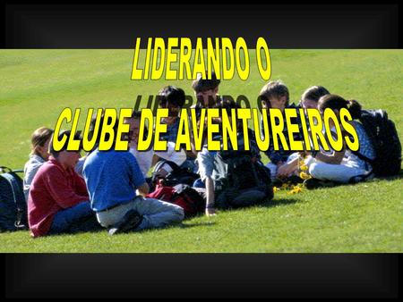 LIDERANDO O CLUBE DE AVENTUREIROS.
