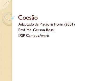 Coesão Adaptado de Platão & Fiorin (2001) Prof. Me. Gerson Rossi