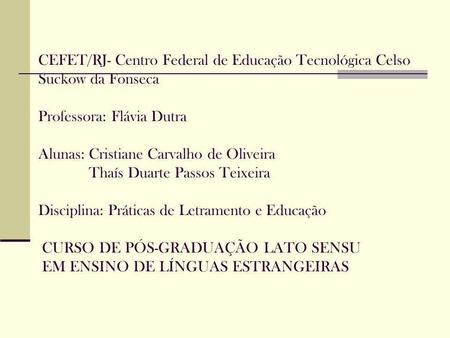 CEFET/RJ- Centro Federal de Educação Tecnológica Celso Suckow da Fonseca Professora: Flávia Dutra Alunas: Cristiane Carvalho de Oliveira.