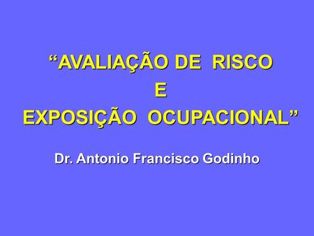 EXPOSIÇÃO OCUPACIONAL” Dr. Antonio Francisco Godinho