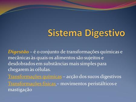 Sistema Digestivo Digestão – é o conjunto de transformações químicas e mecânicas às quais os alimentos são sujeitos e desdobrados em substâncias mais simples.