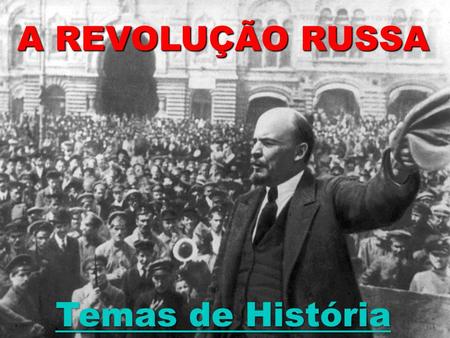 A REVOLUÇÃO RUSSA Temas de História.