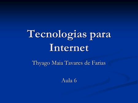Tecnologias para Internet Thyago Maia Tavares de Farias Aula 6.