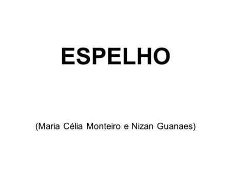 ESPELHO (Maria Célia Monteiro e Nizan Guanaes). VOZ, SEMPRE ESSA VOZ, CADA VEZ MAIS FORTE NO MEU CORAÇÃO.