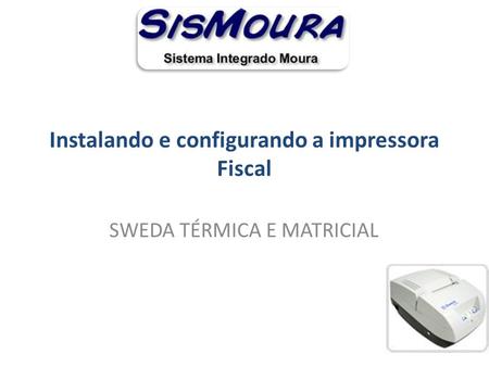 Instalando e configurando a impressora Fiscal SWEDA TÉRMICA E MATRICIAL.