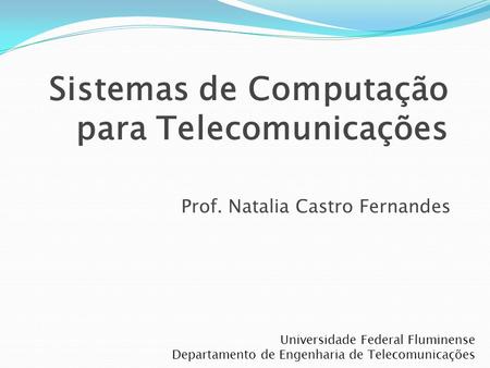 Sistemas de Computação para Telecomunicações Prof. Natalia Castro Fernandes Universidade Federal Fluminense Departamento de Engenharia de Telecomunicações.
