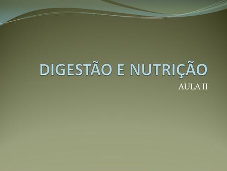 DIGESTÃO E NUTRIÇÃO AULA II.