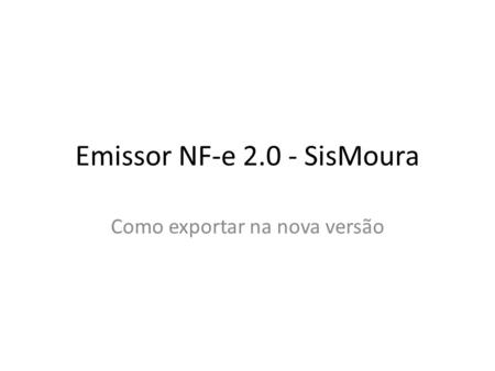 Emissor NF-e 2.0 - SisMoura Como exportar na nova versão.
