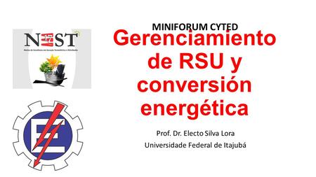 Gerenciamiento de RSU y conversión energética Prof. Dr. Electo Silva Lora Universidade Federal de Itajubá MINIFORUM CYTED.