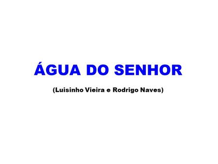 ÁGUA DO SENHOR (Luisinho Vieira e Rodrigo Naves).