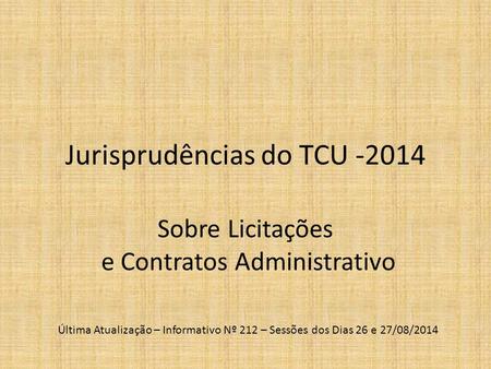 Jurisprudências do TCU -2014 Sobre Licitações e Contratos Administrativo Última Atualização – Informativo Nº 212 – Sessões dos Dias 26 e 27/08/2014.