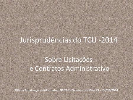 Jurisprudências do TCU -2014 Sobre Licitações e Contratos Administrativo Última Atualização – Informativo Nº 216 – Sessões dos Dias 23 e 24/09/2014.